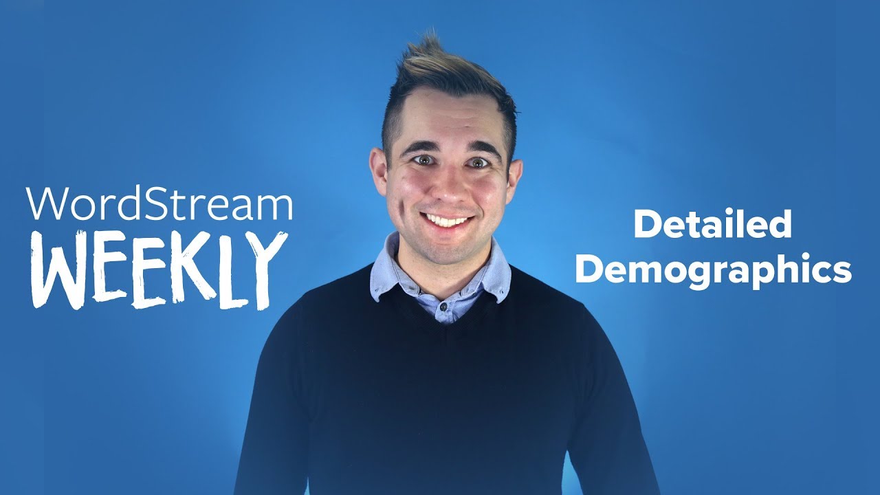 WordStream Weekly Episode 10 - Detailed Demographic Targeting in Google Ads