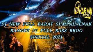 DJ NEW FULL BARAT SUMPAH ENAK BANGET !!! FULL BASS BROO SPECIAL 2021 - DJ Harwin