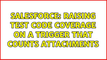 Salesforce: Raising Test Code Coverage on a Trigger that Counts Attachments