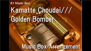 Kamatte Choudai////Golden Bomber [Music Box]