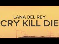 Lana del rey  cry kill die lyrics