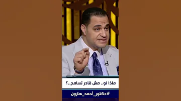 دكتور احمد هارون ماذا تفعل اذا كنت مش قادر تسامح شاهد لتعرف 