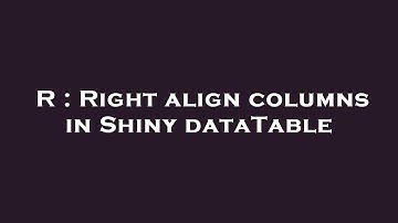 R : Right align columns in Shiny dataTable