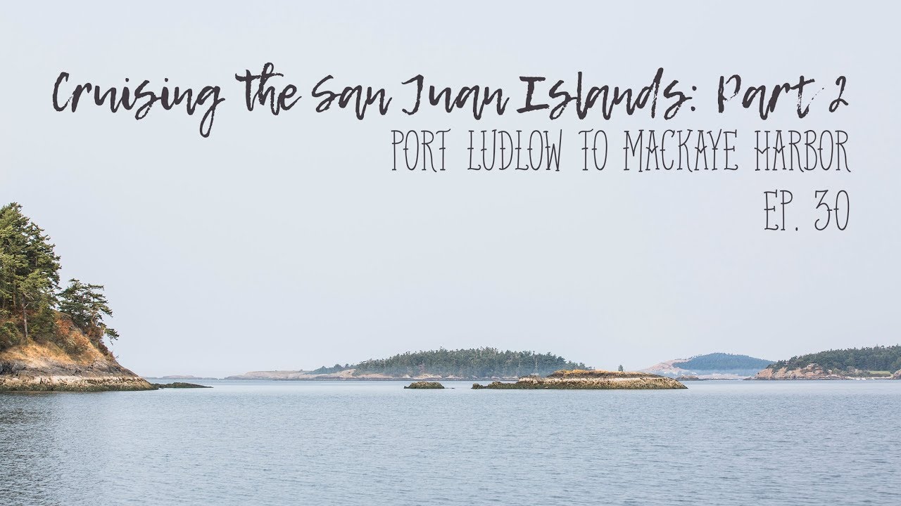 Cruising The San Juan Islands: Part 2 Ep. 30 (Sailing)