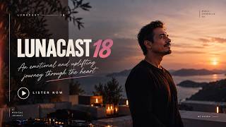 Lunacast 18: An Emotional Journey Through the Heart - 1 Hour Melodic House Mix 2026
