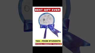 BEST GIFT EVER FOR ME. NAME BY YOUR WORK: PHYSICAL CHEMISTRY TEACHER