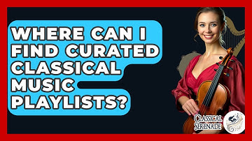 Where Can I Find Curated Classical Music Playlists? - Classical Serenade