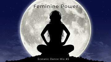 Feminine Power (Ecstatic Dance Mix #5)