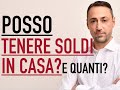 POSSO TENERE SOLDI IN CASA? E QUANTI? MA sopratutto VANNO GIUSTIFICATI???