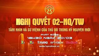 🔴TRỰC TIẾP: Nghị quyết 02-NQ/TW tầm nhìn và sứ mệnh của Thủ đô trong kỷ nguyên mới