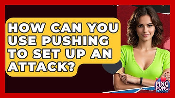 How Can You Use Pushing To Set Up An Attack? - Ping Pong Prodigy