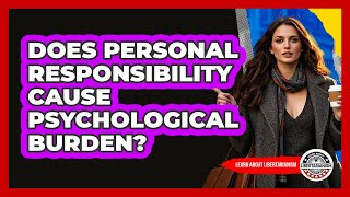 Does Personal Responsibility Cause Psychological Burden? - Learn About Libertarianism