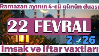 Ramazan ayının 4-cü günün duası - İmsak və iftar vaxtları 22 fevral 2026