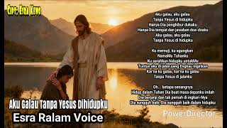 Esra Ralam Voice - Aku Galau Tanpa Yesus Di Hidupku | Cipt. Esra Kewo | Lagu Rohani