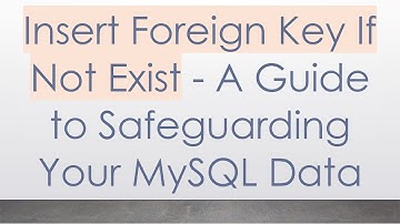 Insert Foreign Key If Not Exist - A Guide to Safeguarding Your MySQL Data