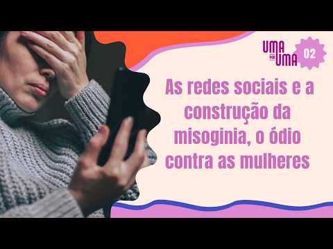 As redes sociais e a construção da misoginia, o ódio contra as mulheres | UMA POR UMA #02