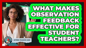 What Makes Observation Feedback Effective For Student Teachers? - Aspiring Teacher Guide
