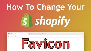 Tutorial: How To Change Your Shopify Website Favicon - Step by Step (2018 Guide)