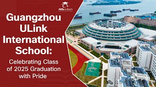 Guangzhou ULink International School: Celebrating Class of 2025 Graduation with Pride