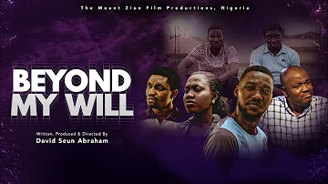 BEYOND MY WILL (The Movie) || MOUNT ZION FILM PRODUCTIONS