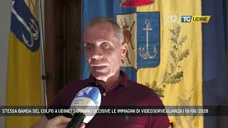 STESSA BANDA DEL COLPO A UDINE? SARANNO DECISIVE LE IMMAGINI DI VIDEOSORVEGLIANZA | 19/06/2026