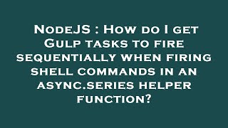 NodeJS : How do I get Gulp tasks to fire sequentially when firing shell commands in an async.series