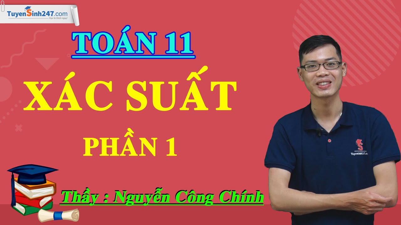 Xác suất (Phần 1) – Môn Toán 11 – Thầy giáo: Nguyễn Công Chính.