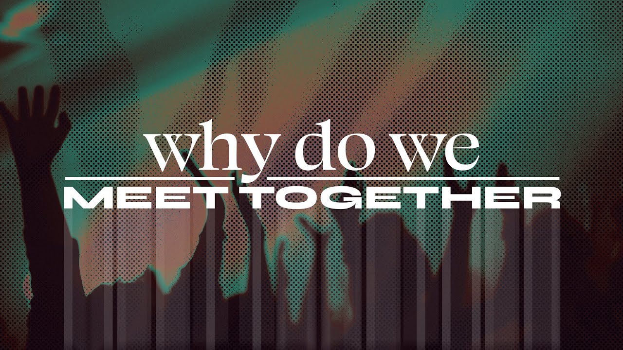 Why Do We Meet Together YouTube Why Do We Meet Together YouTube