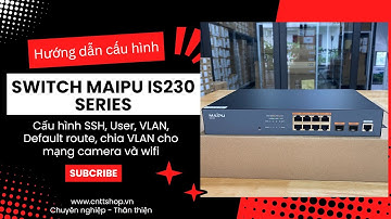 Hướng dẫn cấu hình switch Maipu IS230 Series: Login to switch, truy cập giao diện web, cấu hình VLAN