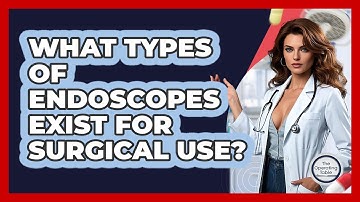 What Types Of Endoscopes Exist For Surgical Use? - The Operating Table