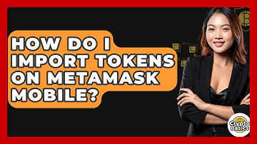 How Do I Import Tokens On MetaMask Mobile? - CryptoBasics360.com