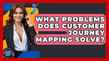 What Problems Does Customer Journey Mapping Solve? - Customer Support Coach
