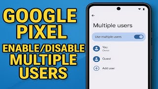 Google Pixel (How To Enable/Disable Multiple Users)