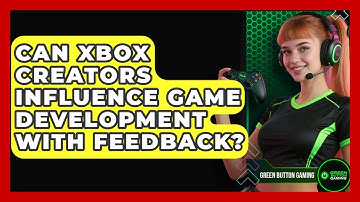 Can Xbox Creators Influence Game Development With Feedback? - Green Button Gaming