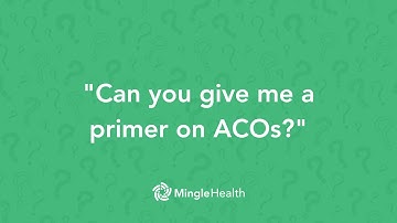 "Can you give me a primer on ACOs?" | Ask Dr. Mingle