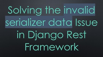 Solving the invalid serializer data Issue in Django Rest Framework