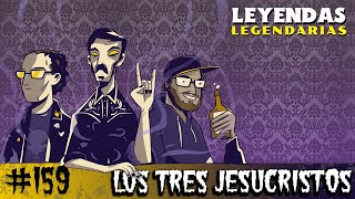 E159: Los Tres Jesucristos