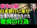 【海外の反応】親日台湾人の男性が初の日本旅行で夜中の駅での愕然とした対応に衝撃を受ける！「他のアジアとはひと味違う！」