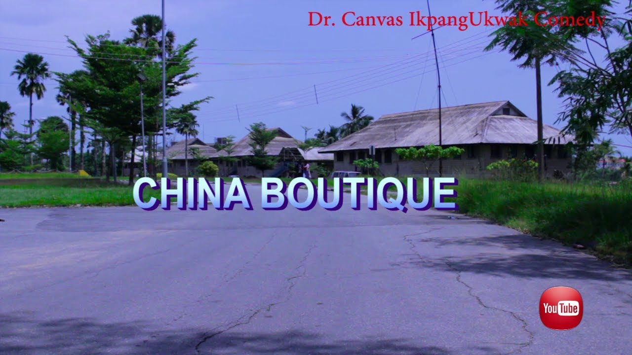 CHINA BOUTIQUE (Dr. Canvas IkpangUkwak Comedy)