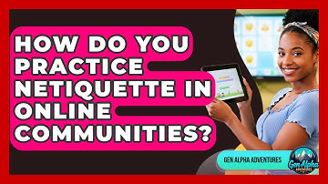 How Do You Practice Netiquette In Online Communities? - Gen Alpha Adventures