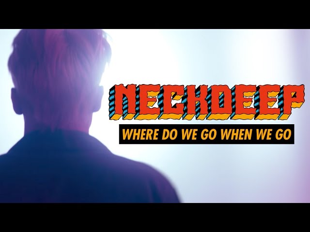 Neck Deep - Where Do We Go When We Go (Official Music Video) class=