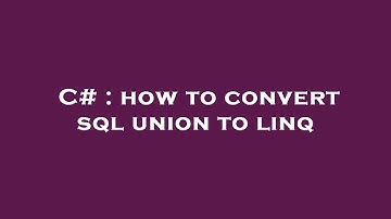 C# : how to convert sql union to linq
