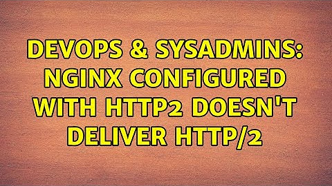 DevOps & SysAdmins: Nginx configured with http2 doesn