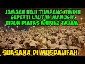 JAMAAH HAJI TUMPANG TINDIH TIDUR DI ATAS KRIKIL TAJAM DI MUSDALIFAH SEPERTI LAUTAN MANUSIA