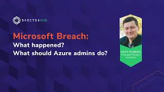 Microsoft Breach: What Happened? What Should Azure Admins Do?