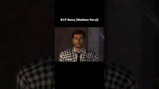 R.i.p Benny (Matthew Perry)!