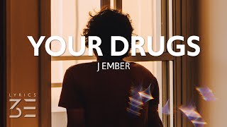j ember - Your Drugs (Lyrics)