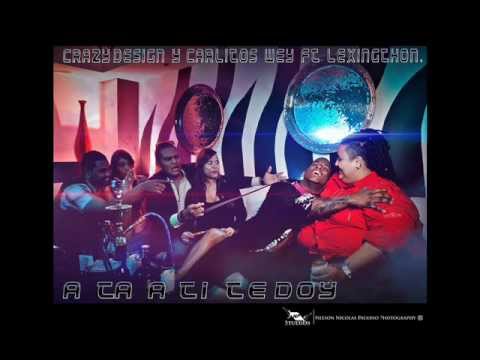 Crazy Design ft Carlitos Wey- A ta a ti te doy ( Extreno Mundial )