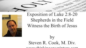 Exposition of Luke 2:8-20 -- Shepherds in the Field Witness the Birth of Jesus - by Steven R. Cook
