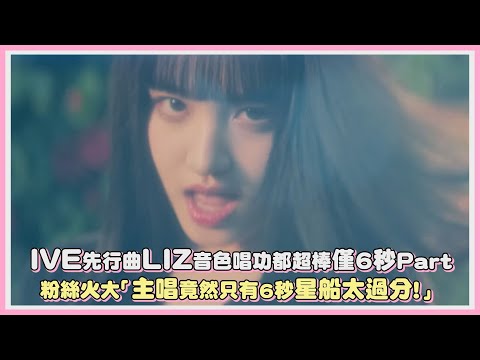 IVE先行曲LIZ音色唱功都超棒僅6秒Part 粉絲火大「主唱竟然只有6秒星船太過分！」｜【IVE】